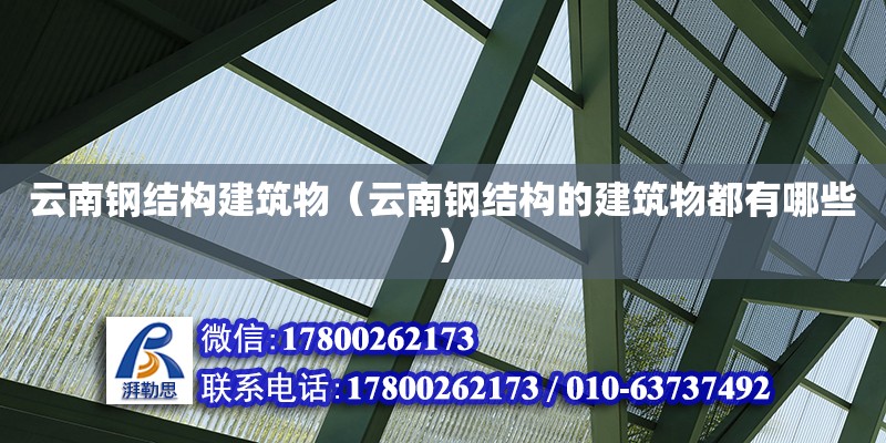 云南鋼結(jié)構(gòu)建筑物（云南鋼結(jié)構(gòu)的建筑物都有哪些） 鋼結(jié)構(gòu)有限元分析設(shè)計