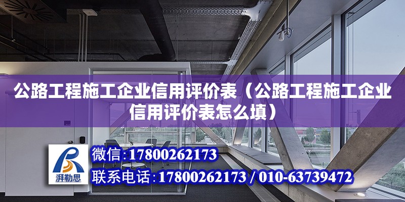 公路工程施工企業(yè)信用評價表（公路工程施工企業(yè)信用評價表怎么填） 北京加固設(shè)計（加固設(shè)計公司）