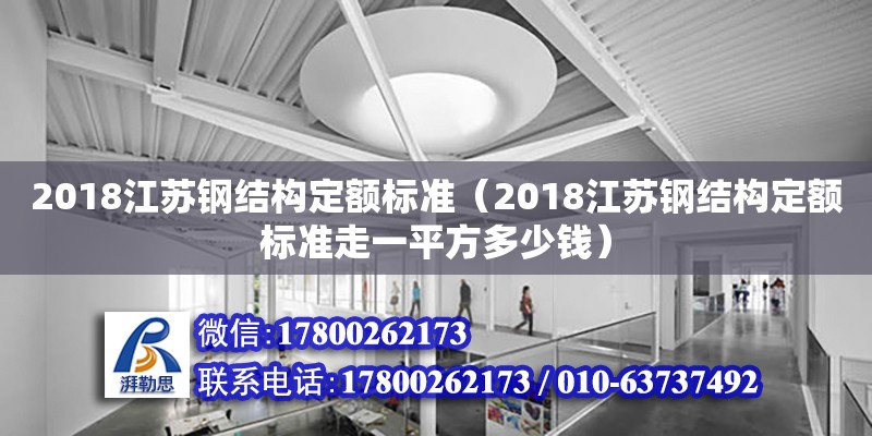 2018江蘇鋼結(jié)構(gòu)定額標(biāo)準(zhǔn)（2018江蘇鋼結(jié)構(gòu)定額標(biāo)準(zhǔn)走一平方多少錢）