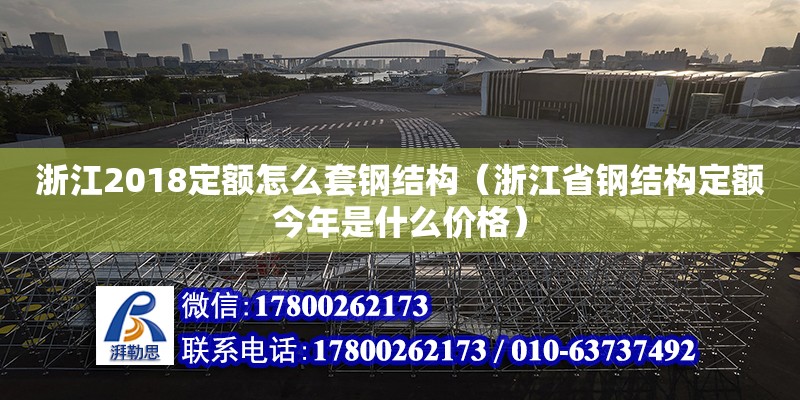 浙江2018定額怎么套鋼結(jié)構(gòu)（浙江省鋼結(jié)構(gòu)定額今年是什么價(jià)格） 建筑施工圖施工