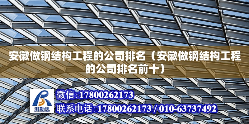 安徽做鋼結(jié)構(gòu)工程的公司排名（安徽做鋼結(jié)構(gòu)工程的公司排名前十） 建筑施工圖設(shè)計