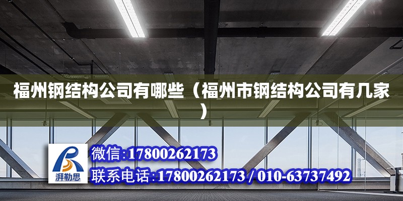 福州鋼結(jié)構(gòu)公司有哪些（福州市鋼結(jié)構(gòu)公司有幾家）