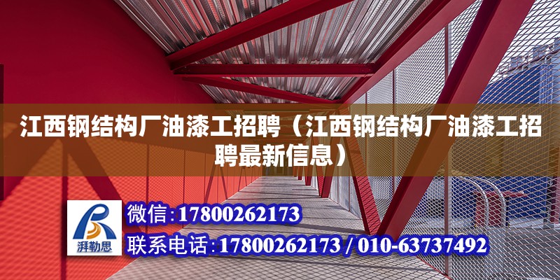 江西鋼結(jié)構(gòu)廠油漆工招聘（江西鋼結(jié)構(gòu)廠油漆工招聘最新信息）