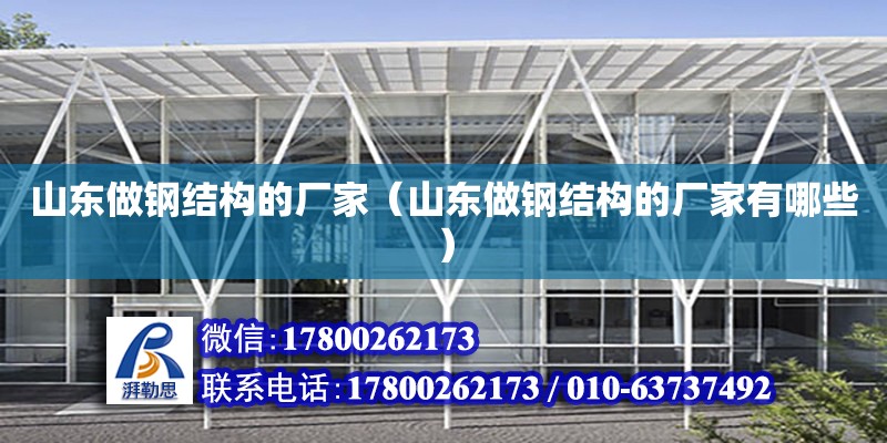 山東做鋼結(jié)構(gòu)的廠家（山東做鋼結(jié)構(gòu)的廠家有哪些） 結(jié)構(gòu)工業(yè)裝備設(shè)計(jì)