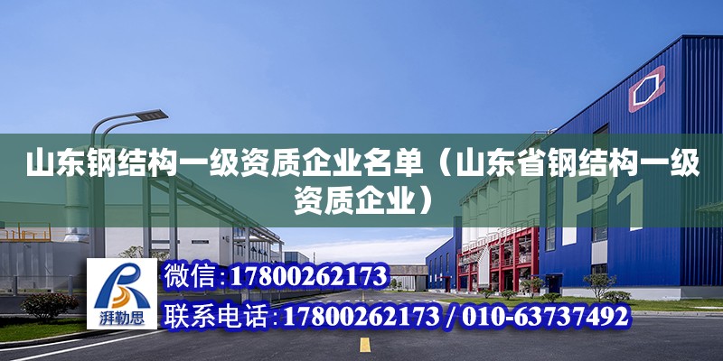 山東鋼結構一級資質企業(yè)名單（山東省鋼結構一級資質企業(yè)） 北京加固設計