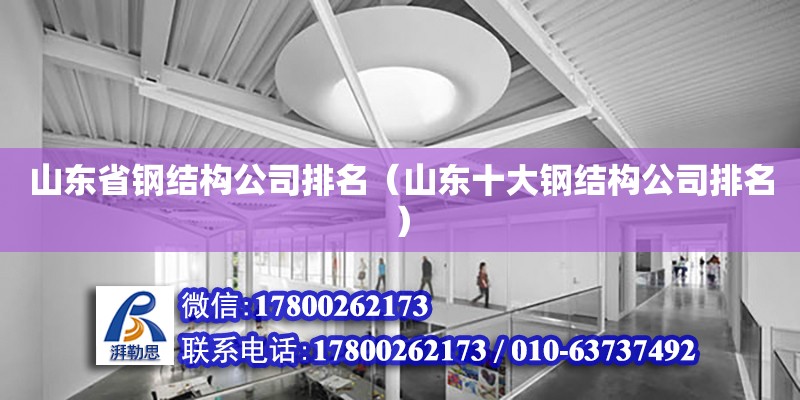 山東省鋼結構公司排名（山東十大鋼結構公司排名） 鋼結構異形設計