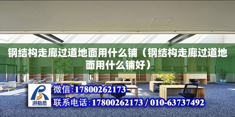 鋼結(jié)構(gòu)走廊過道地面用什么鋪（鋼結(jié)構(gòu)走廊過道地面用什么鋪好）