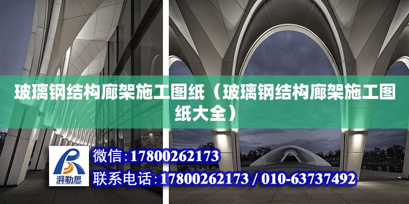 玻璃鋼結(jié)構(gòu)廊架施工圖紙（玻璃鋼結(jié)構(gòu)廊架施工圖紙大全） 鋼結(jié)構(gòu)框架施工