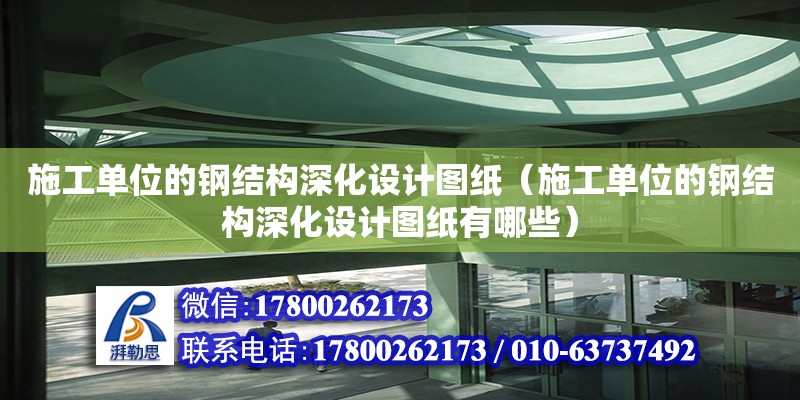 施工單位的鋼結(jié)構(gòu)深化設(shè)計(jì)圖紙（施工單位的鋼結(jié)構(gòu)深化設(shè)計(jì)圖紙有哪些） 結(jié)構(gòu)電力行業(yè)設(shè)計(jì)