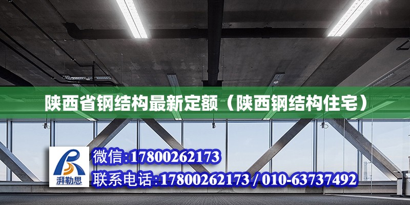 陜西省鋼結(jié)構(gòu)最新定額（陜西鋼結(jié)構(gòu)住宅）