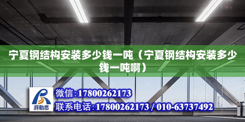 寧夏鋼結(jié)構(gòu)安裝多少錢一噸（寧夏鋼結(jié)構(gòu)安裝多少錢一噸?。? title=