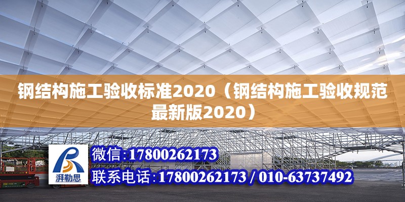 鋼結(jié)構(gòu)施工驗(yàn)收標(biāo)準(zhǔn)2020（鋼結(jié)構(gòu)施工驗(yàn)收規(guī)范最新版2020）