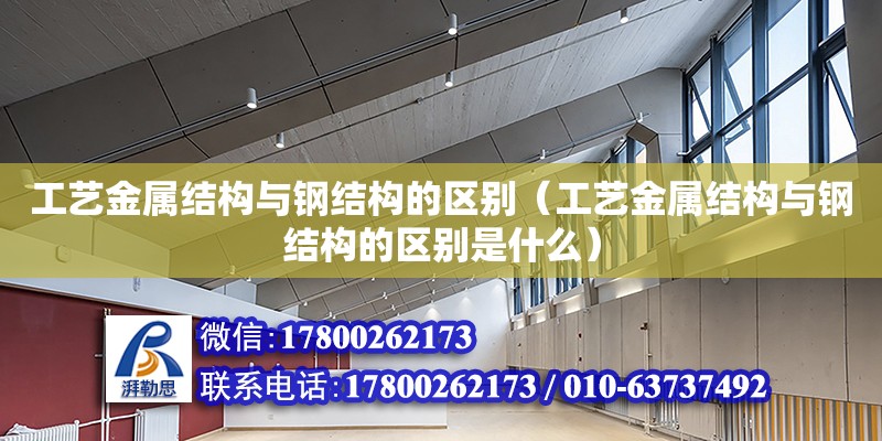 工藝金屬結構與鋼結構的區(qū)別（工藝金屬結構與鋼結構的區(qū)別是什么）