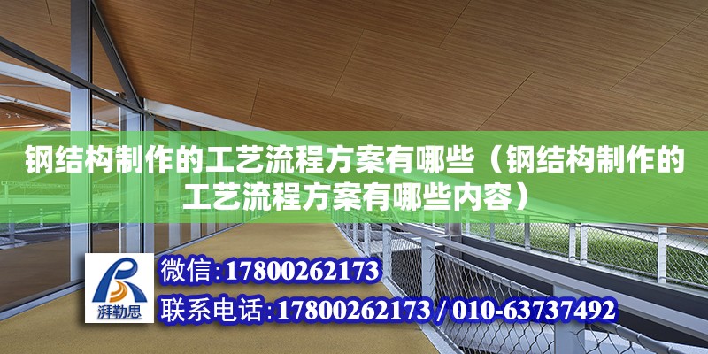 鋼結(jié)構(gòu)制作的工藝流程方案有哪些（鋼結(jié)構(gòu)制作的工藝流程方案有哪些內(nèi)容）