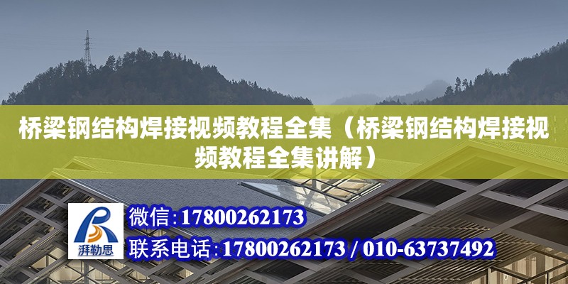 橋梁鋼結(jié)構(gòu)焊接視頻教程全集（橋梁鋼結(jié)構(gòu)焊接視頻教程全集講解）