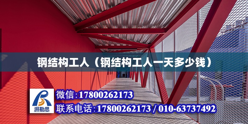 鋼結(jié)構(gòu)工人（鋼結(jié)構(gòu)工人一天多少錢） 鋼結(jié)構(gòu)蹦極施工