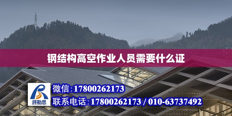 鋼結構高空作業(yè)人員需要什么證 裝飾工裝施工