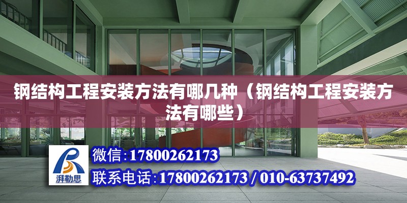 鋼結構工程安裝方法有哪幾種（鋼結構工程安裝方法有哪些） 結構框架設計