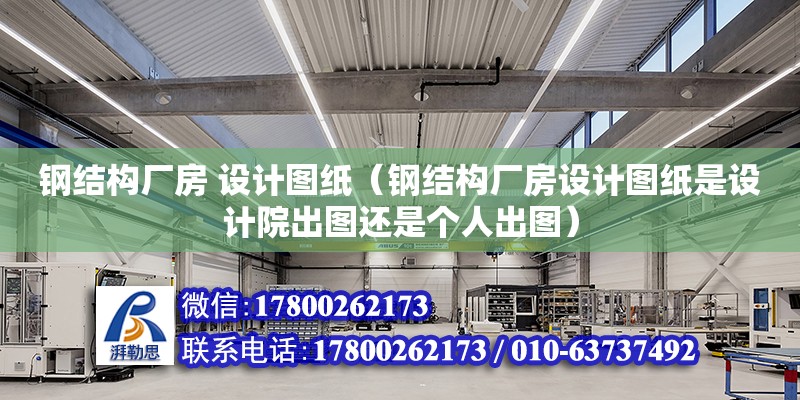 鋼結(jié)構(gòu)廠房 設(shè)計圖紙（鋼結(jié)構(gòu)廠房設(shè)計圖紙是設(shè)計院出圖還是個人出圖） 結(jié)構(gòu)地下室設(shè)計