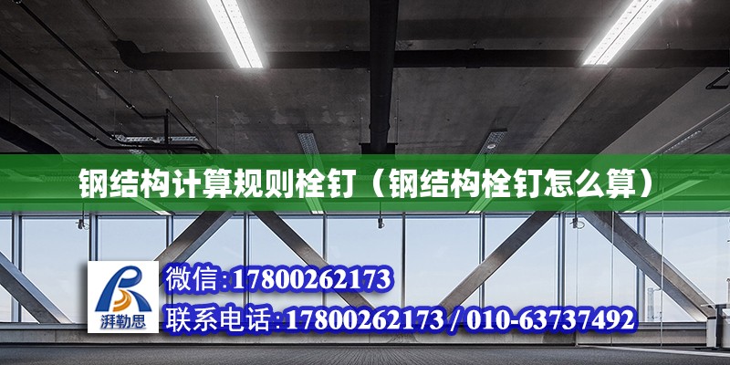 鋼結(jié)構(gòu)計算規(guī)則栓釘（鋼結(jié)構(gòu)栓釘怎么算） 結(jié)構(gòu)工業(yè)裝備施工