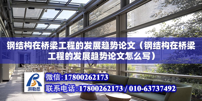 鋼結(jié)構(gòu)在橋梁工程的發(fā)展趨勢論文（鋼結(jié)構(gòu)在橋梁工程的發(fā)展趨勢論文怎么寫） 結(jié)構(gòu)工業(yè)鋼結(jié)構(gòu)設(shè)計