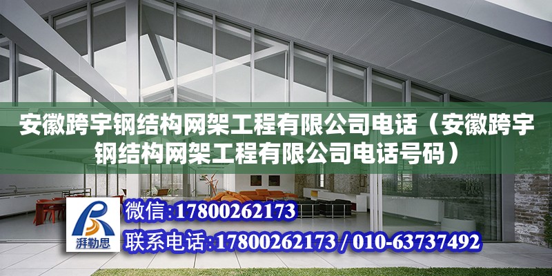 安徽跨宇鋼結(jié)構(gòu)網(wǎng)架工程有限公司**（安徽跨宇鋼結(jié)構(gòu)網(wǎng)架工程有限公司**號碼）