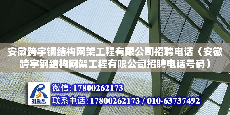 安徽跨宇鋼結(jié)構(gòu)網(wǎng)架工程有限公司招聘**（安徽跨宇鋼結(jié)構(gòu)網(wǎng)架工程有限公司招聘**號碼）