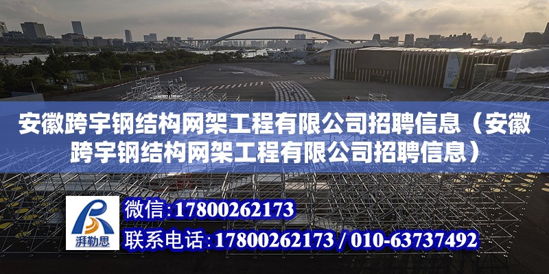 安徽跨宇鋼結(jié)構(gòu)網(wǎng)架工程有限公司招聘信息（安徽跨宇鋼結(jié)構(gòu)網(wǎng)架工程有限公司招聘信息）