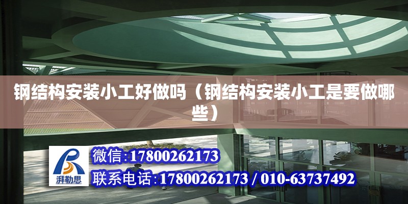 鋼結(jié)構(gòu)安裝小工好做嗎（鋼結(jié)構(gòu)安裝小工是要做哪些）