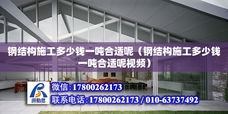 鋼結構施工多少錢一噸合適呢（鋼結構施工多少錢一噸合適呢視頻） 裝飾工裝設計