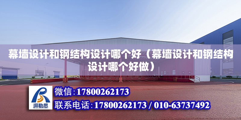 幕墻設計和鋼結構設計哪個好（幕墻設計和鋼結構設計哪個好做） 鋼結構玻璃棧道設計