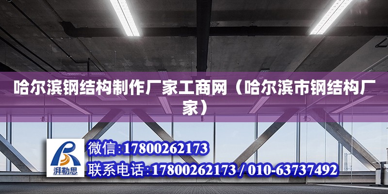 哈爾濱鋼結(jié)構(gòu)制作廠家工商網(wǎng)（哈爾濱市鋼結(jié)構(gòu)廠家）