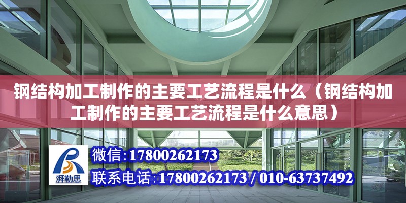 鋼結(jié)構(gòu)加工制作的主要工藝流程是什么（鋼結(jié)構(gòu)加工制作的主要工藝流程是什么意思） 建筑效果圖設(shè)計(jì)