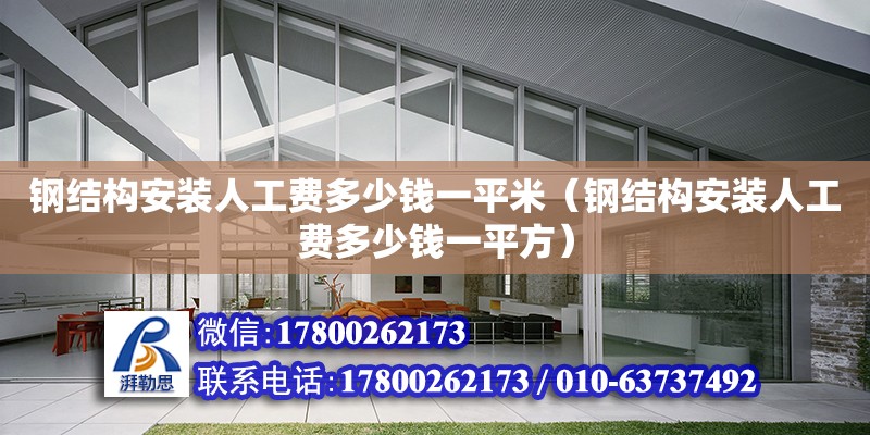 鋼結(jié)構安裝人工費多少錢一平米（鋼結(jié)構安裝人工費多少錢一平方）