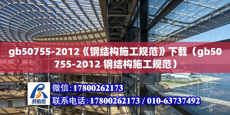 gb50755-2012《鋼結(jié)構(gòu)施工規(guī)范》下載（gb50755-2012 鋼結(jié)構(gòu)施工規(guī)范） 鋼結(jié)構(gòu)玻璃棧道設(shè)計(jì)