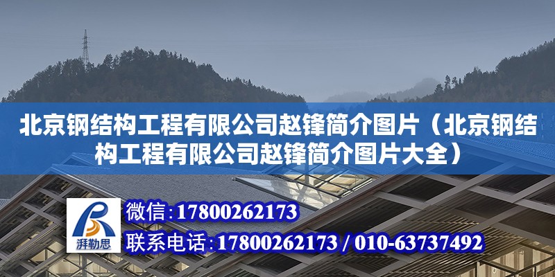 北京鋼結(jié)構(gòu)工程有限公司趙鋒簡介圖片（北京鋼結(jié)構(gòu)工程有限公司趙鋒簡介圖片大全）