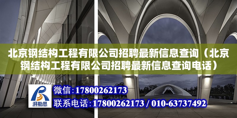 北京鋼結(jié)構(gòu)工程有限公司招聘最新信息查詢（北京鋼結(jié)構(gòu)工程有限公司招聘最新信息查詢**） 鋼結(jié)構(gòu)桁架施工