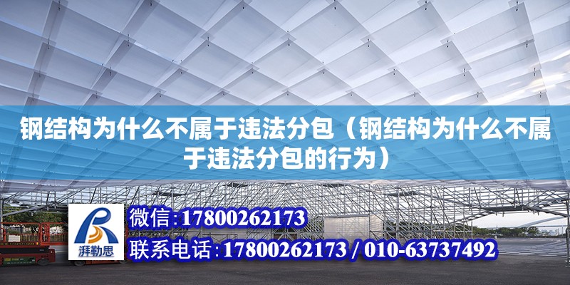 鋼結(jié)構(gòu)為什么不屬于違法分包（鋼結(jié)構(gòu)為什么不屬于違法分包的行為）