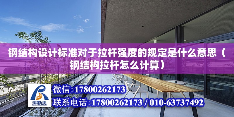 鋼結構設計標準對于拉桿強度的規(guī)定是什么意思（鋼結構拉桿怎么計算）