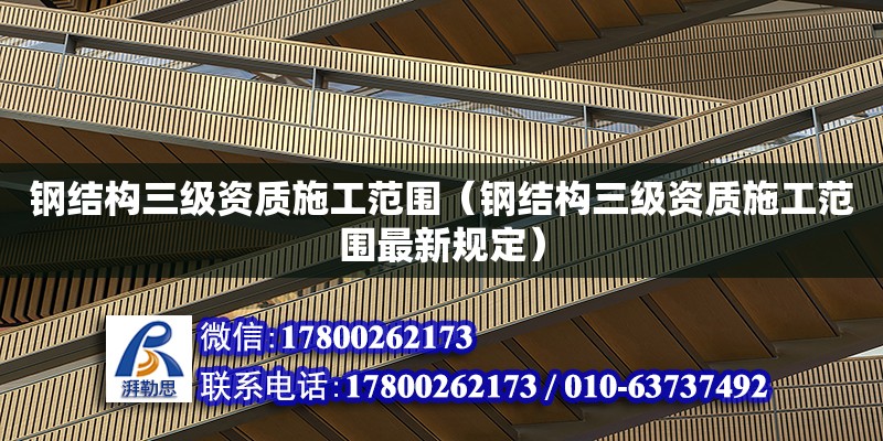 鋼結(jié)構(gòu)三級(jí)資質(zhì)施工范圍（鋼結(jié)構(gòu)三級(jí)資質(zhì)施工范圍最新規(guī)定） 北京網(wǎng)架設(shè)計(jì)