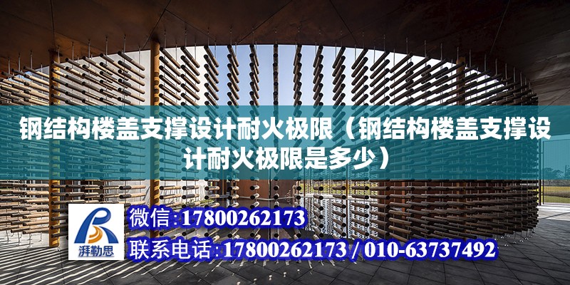 鋼結構樓蓋支撐設計耐火極限（鋼結構樓蓋支撐設計耐火極限是多少） 結構機械鋼結構設計