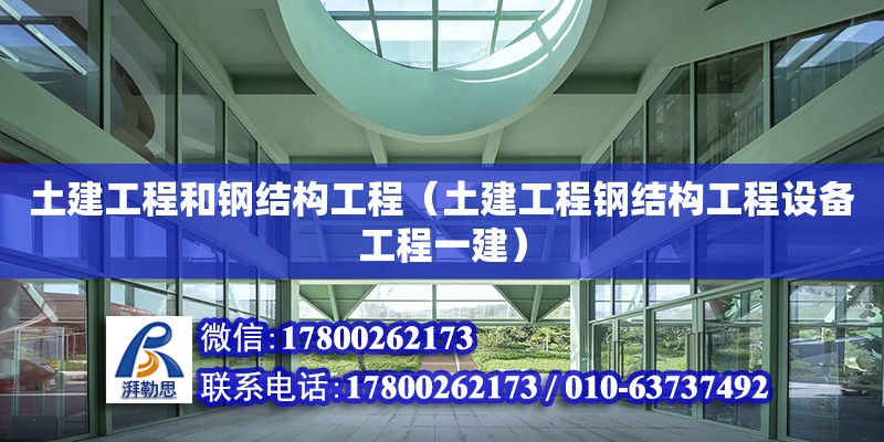 土建工程和鋼結(jié)構(gòu)工程（土建工程鋼結(jié)構(gòu)工程設(shè)備工程一建）