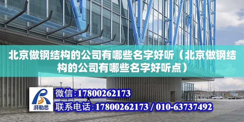 北京做鋼結(jié)構(gòu)的公司有哪些名字好聽（北京做鋼結(jié)構(gòu)的公司有哪些名字好聽點） 鋼結(jié)構(gòu)鋼結(jié)構(gòu)螺旋樓梯設(shè)計