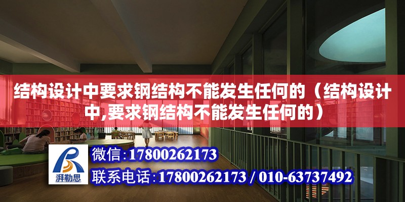 結(jié)構(gòu)設計中要求鋼結(jié)構(gòu)不能發(fā)生任何的（結(jié)構(gòu)設計中,要求鋼結(jié)構(gòu)不能發(fā)生任何的）