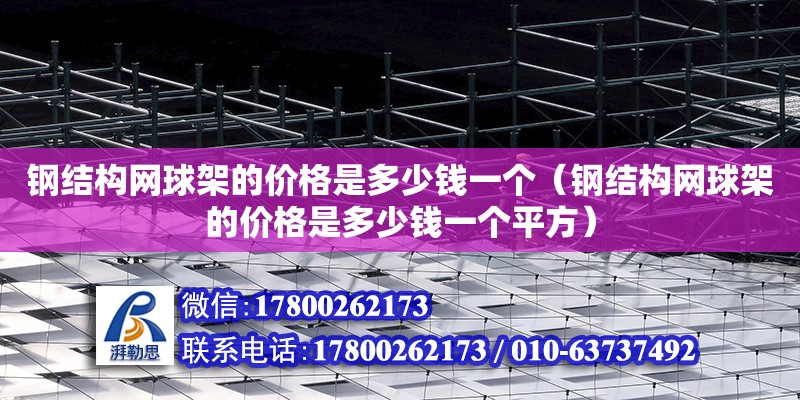 鋼結構網(wǎng)球架的價格是多少錢一個（鋼結構網(wǎng)球架的價格是多少錢一個平方）