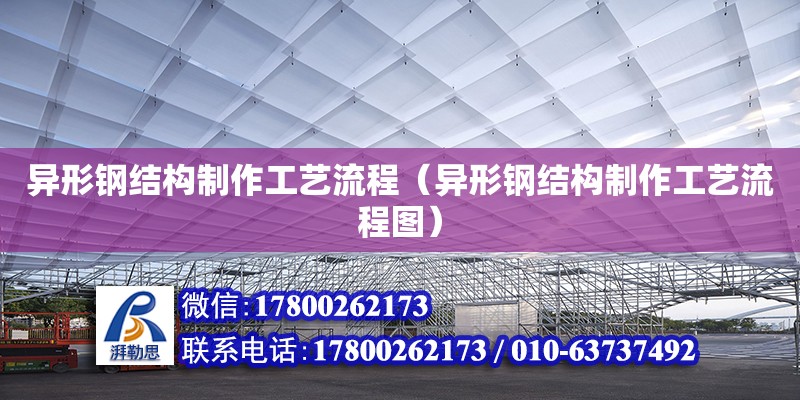 異形鋼結(jié)構(gòu)制作工藝流程（異形鋼結(jié)構(gòu)制作工藝流程圖）