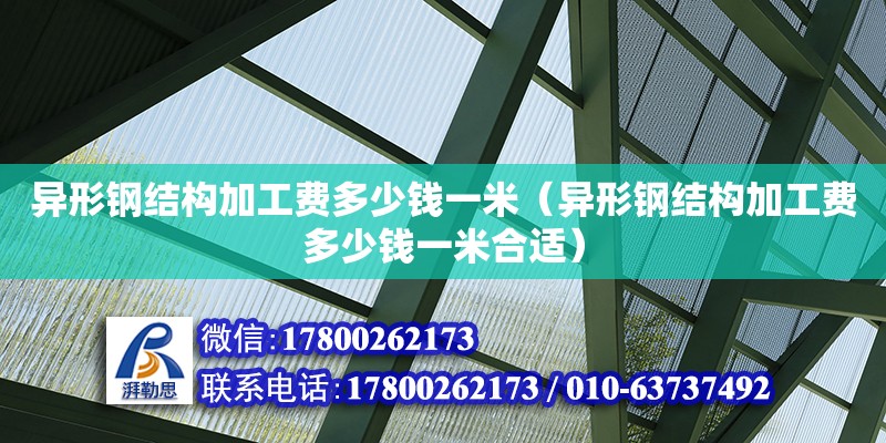 異形鋼結(jié)構(gòu)加工費多少錢一米（異形鋼結(jié)構(gòu)加工費多少錢一米合適） 鋼結(jié)構(gòu)跳臺施工