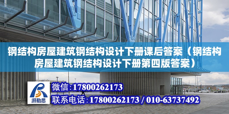 鋼結(jié)構(gòu)房屋建筑鋼結(jié)構(gòu)設(shè)計(jì)下冊課后答案（鋼結(jié)構(gòu)房屋建筑鋼結(jié)構(gòu)設(shè)計(jì)下冊第四版答案） 建筑施工圖設(shè)計(jì)