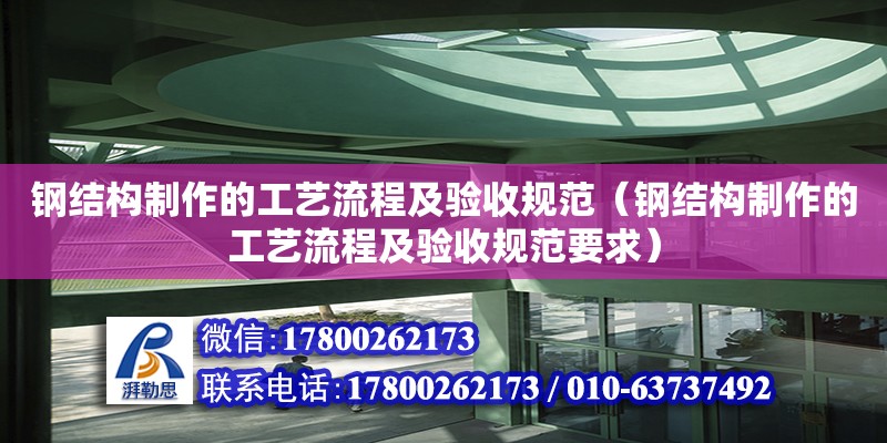 鋼結(jié)構(gòu)制作的工藝流程及驗(yàn)收規(guī)范（鋼結(jié)構(gòu)制作的工藝流程及驗(yàn)收規(guī)范要求）