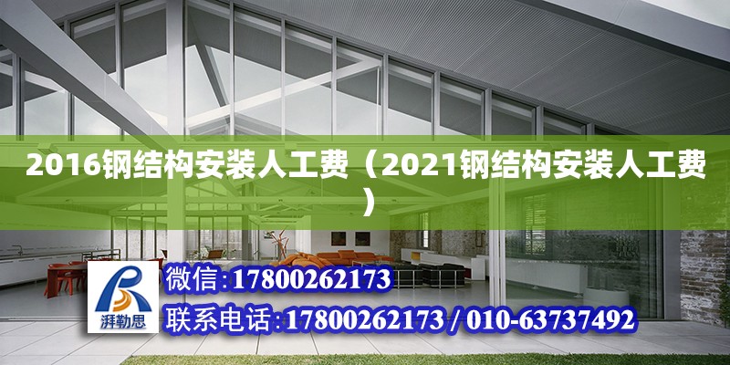 2016鋼結(jié)構(gòu)安裝人工費（2021鋼結(jié)構(gòu)安裝人工費）